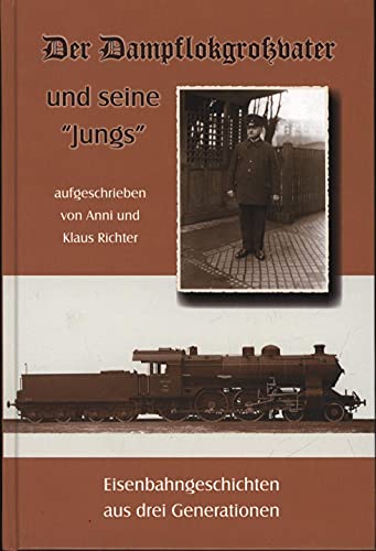 Der Dampflokgroßvater und seine "Jungs": Eisenbahngeschichten aus drei Generationen